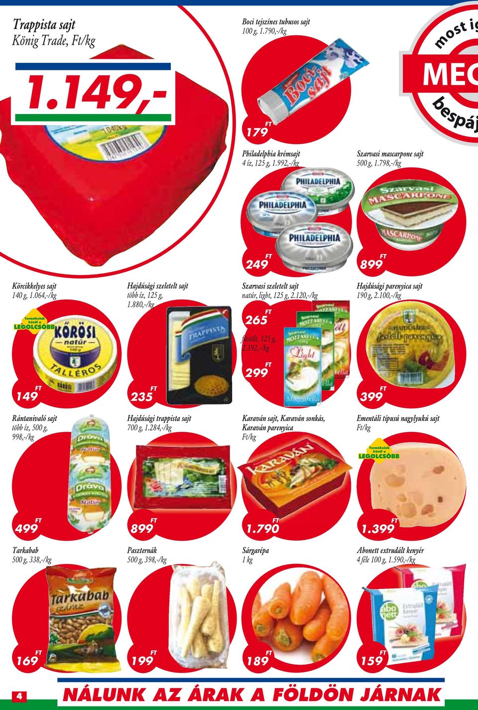 120,-/kg 265 Hajdúsági parenyica sajt 190 g, 2.100,-/kg füstölt, 125 g, 2.392,-/kg 149 235 Rántanivaló sajt több íz, 500 g, 998,-/kg Hajdúsági trappista sajt 700 g, 1.