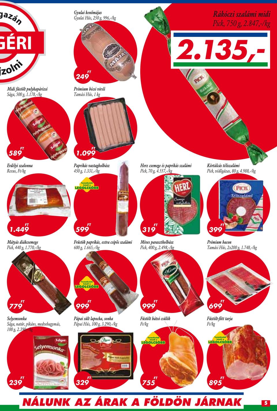 449 319 Mátyás diákcsemege Pick, 440 g, 1.770,-/kg Früstök paprikás, extra csípôs szalámi 600 g, 1.665,-/kg Míves parasztkolbász Pick, 400 g, 2.498,-/kg Prémium bacon Tamási Hús, 2x200 g, 1.
