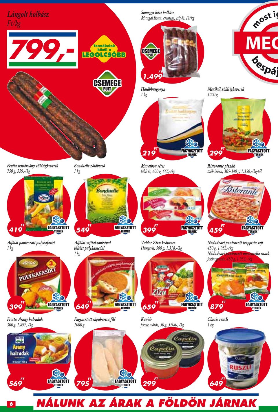 ízben, 305-340 g, 1.350,-/kg-tól 419 549 459 Alföldi panírozott pulykafasírt Alföldi sajttal-sonkával töltött pulykamedál Valdor Zizu kedvence Hungerit, 500 g, 1.