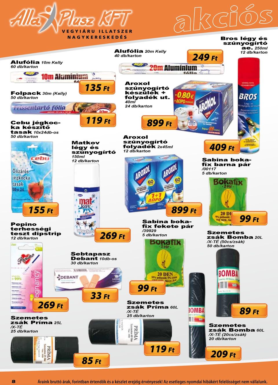 40ml Cebu jégkocka készítő tasak 10x24db-os 50 db/karton 119 Ft Matkov légy és szúnyogírtó 150ml 899 Ft Aroxol szúnyogírtó folyadék 2x45ml 409 Ft Sabina bokafix barna pár /00117