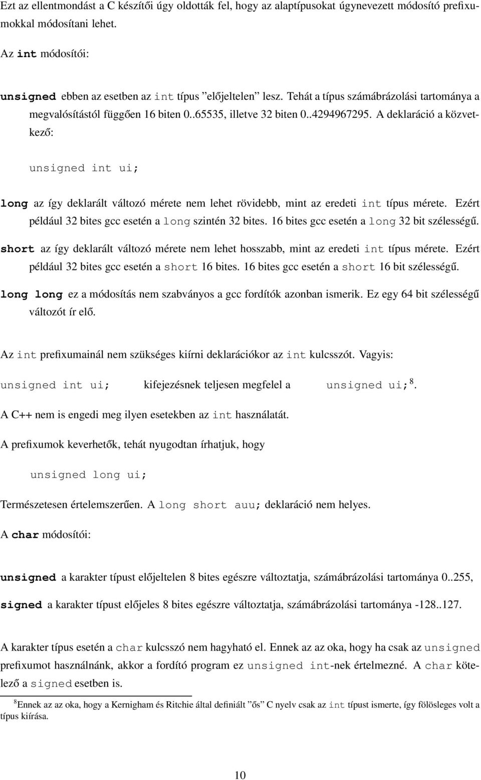 A deklaráció a közvetkező: unsigned int ui; long az így deklarált változó mérete nem lehet rövidebb, mint az eredeti int típus mérete. Ezért például 32 bites gcc esetén a long szintén 32 bites.