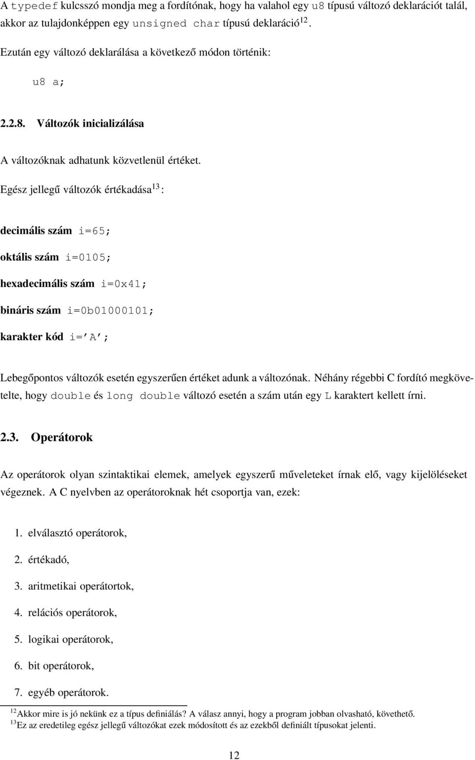 Egész jellegű változók értékadása 13 : decimális szám i=65; oktális szám i=0105; hexadecimális szám i=0x41; bináris szám i=0b01000101; karakter kód i= A ; Lebegőpontos változók esetén egyszerűen