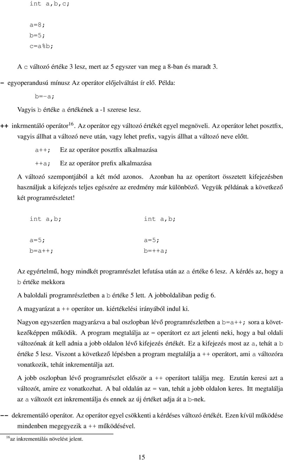Az operátor lehet posztfix, vagyis állhat a változó neve után, vagy lehet prefix, vagyis állhat a változó neve előtt.