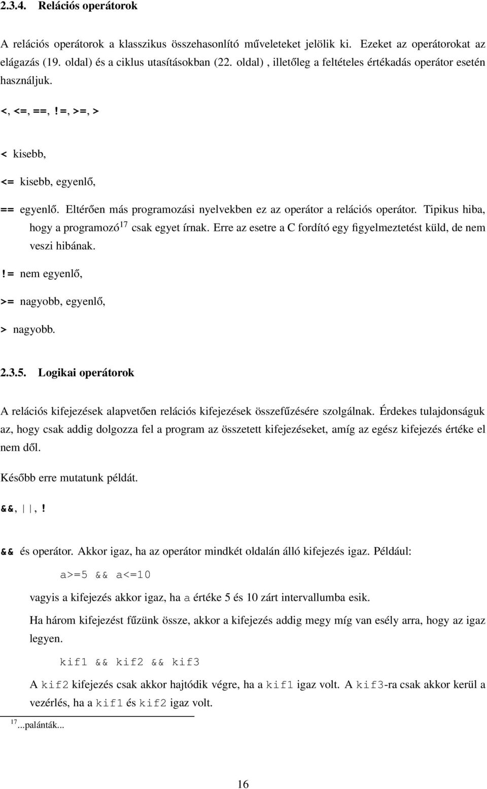 Eltérően más programozási nyelvekben ez az operátor a relációs operátor. Tipikus hiba, hogy a programozó 17 csak egyet írnak. Erre az esetre a C fordító egy figyelmeztetést küld, de nem veszi hibának.