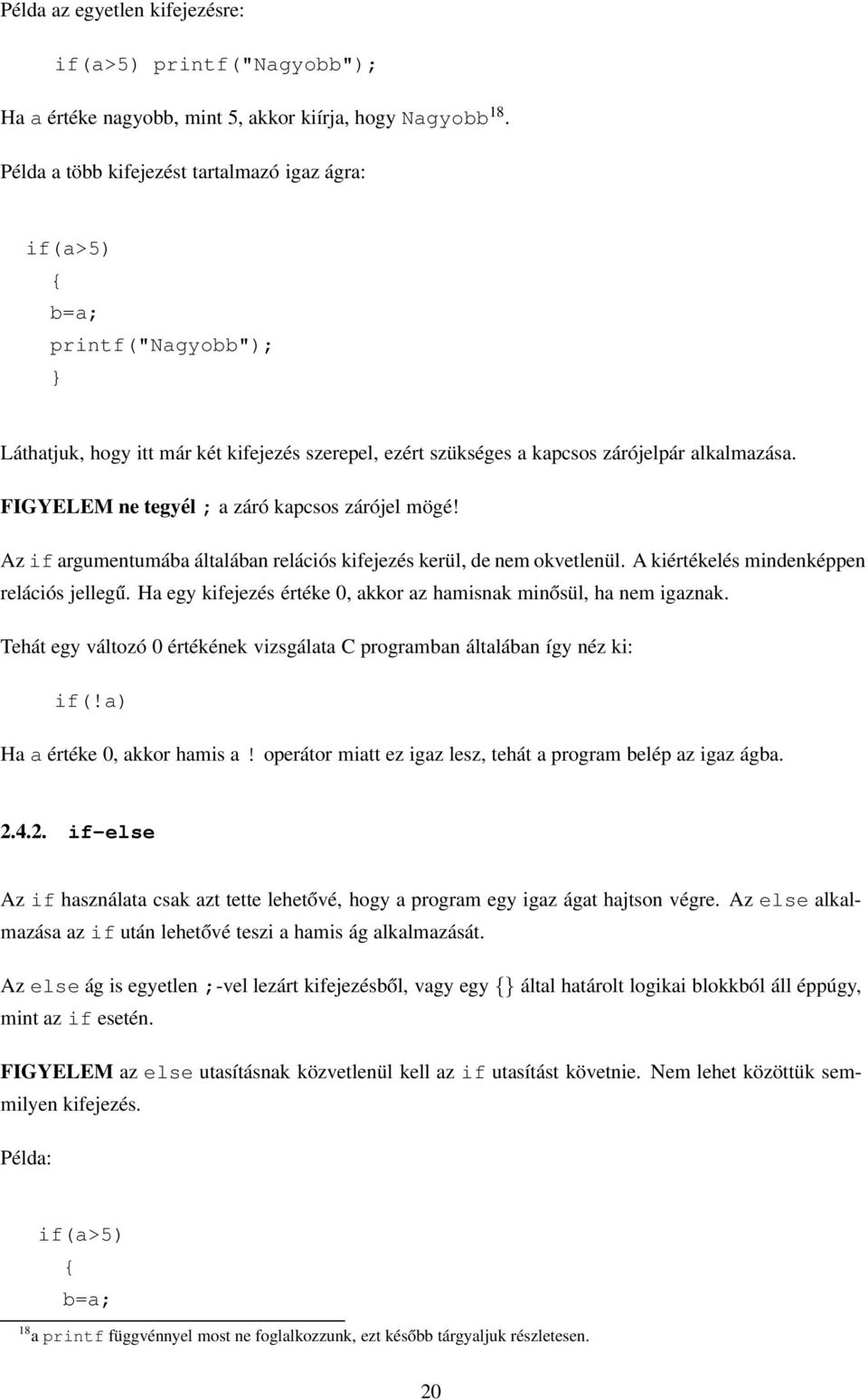 FIGYELEM ne tegyél ; a záró kapcsos zárójel mögé! Az if argumentumába általában relációs kifejezés kerül, de nem okvetlenül. A kiértékelés mindenképpen relációs jellegű.