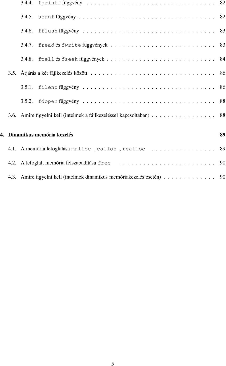 fileno függvény................................. 86 3.5.2. fdopen függvény................................. 88 3.6. Amire figyelni kell (intelmek a fájlkezeléssel kapcsoltaban)................ 88 4.