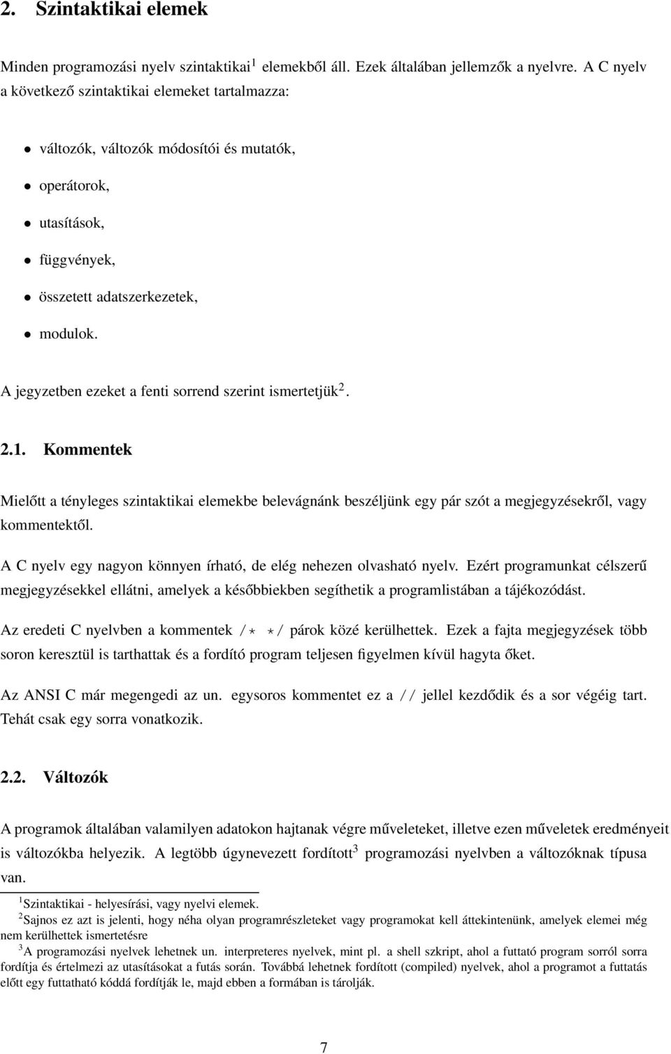 A jegyzetben ezeket a fenti sorrend szerint ismertetjük 2. 2.1. Kommentek Mielőtt a tényleges szintaktikai elemekbe belevágnánk beszéljünk egy pár szót a megjegyzésekről, vagy kommentektől.