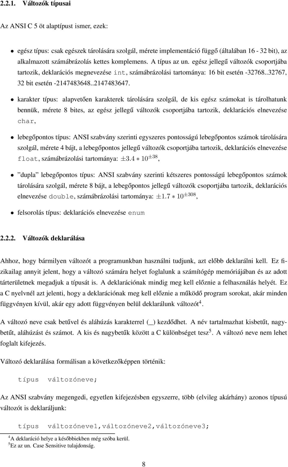 A típus az un. egész jellegű változók csoportjába tartozik, deklarációs megnevezése int, számábrázolási tartománya: 16 bit esetén -32768..32767, 32 bit esetén -2147483648..2147483647.