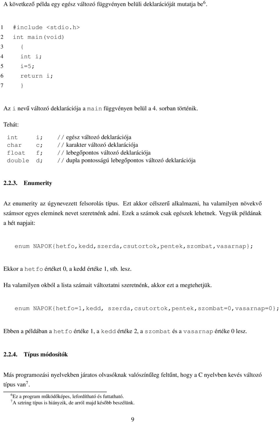 Tehát: int i; // egész változó deklarációja char c; // karakter változó deklarációja float f; // lebegőpontos változó deklarációja double d; // dupla pontosságú lebegőpontos változó deklarációja 2.2.3.