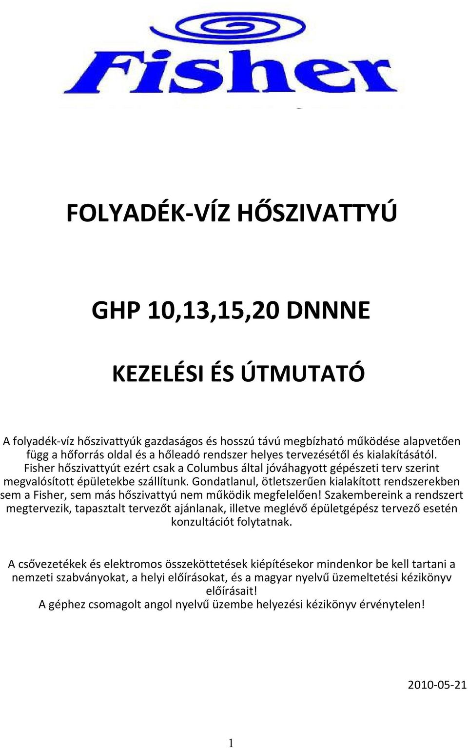 Gondatlanul, ötletszerűen kialakított rendszerekben sem a Fisher, sem más hőszivattyú nem működik megfelelően!