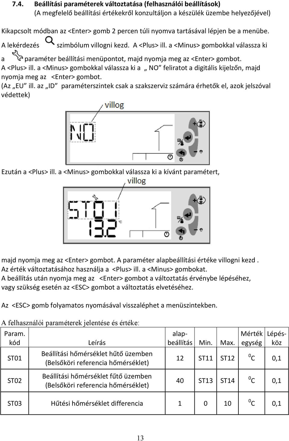 A <Plus> ill. a <Minus> gombokkal válassza ki a NO feliratot a digitális kijelzőn, majd nyomja meg az <Enter> gombot. (Az EU ill.