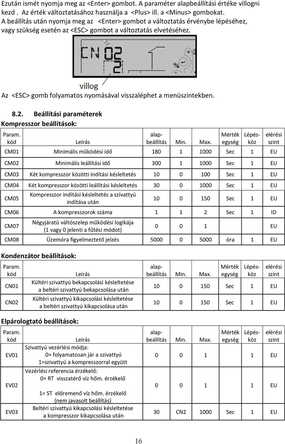 Az <ESC> gomb folyamatos nyomásával visszaléphet a menüszintekben. 8.2. Beállítási paraméterek Kompresszor beállítások: Param. kód Leírás alapbeállítás Min. Max.