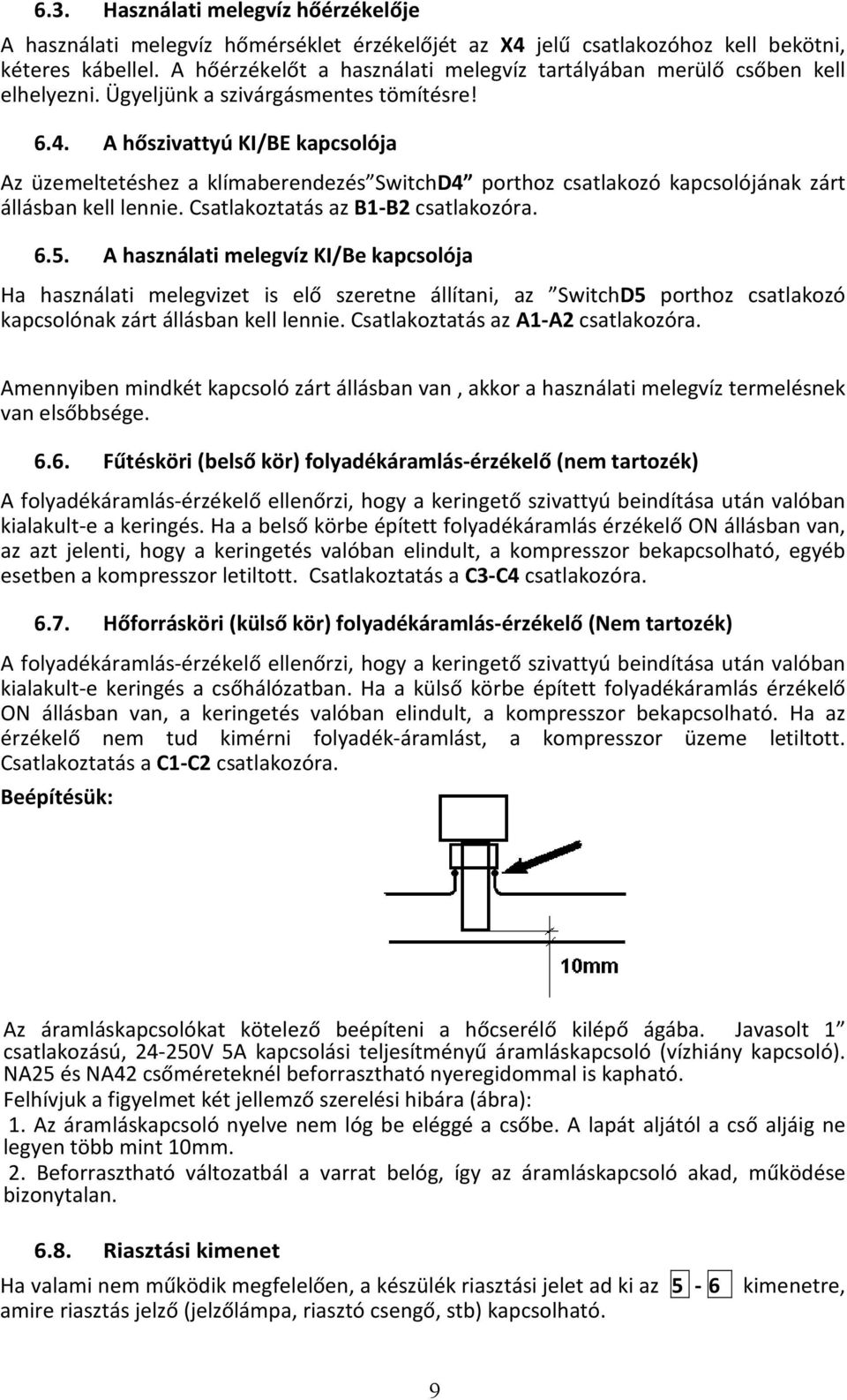 A hőszivattyú KI/BE kapcsolója Az üzemeltetéshez a klímaberendezés SwitchD4 porthoz csatlakozó kapcsolójának zárt állásban kell lennie. Csatlakoztatás az B1-B2 csatlakozóra. 6.5.