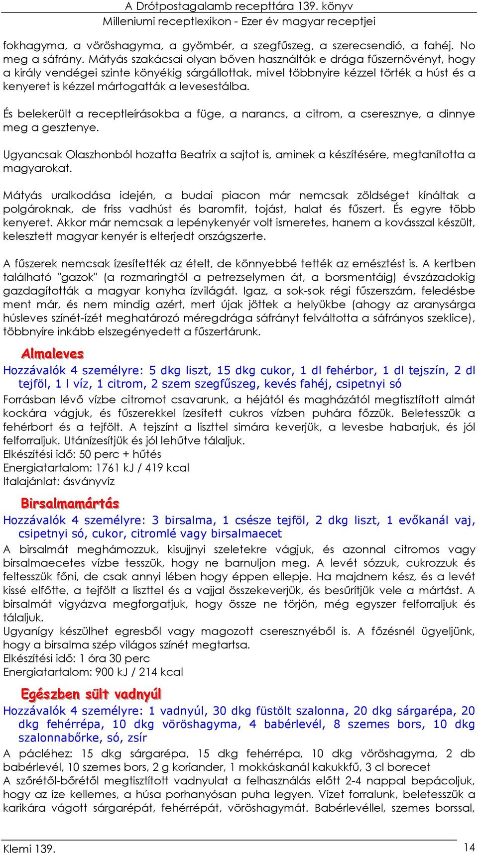 levesestálba. És belekerült a receptleírásokba a füge, a narancs, a citrom, a cseresznye, a dinnye meg a gesztenye.