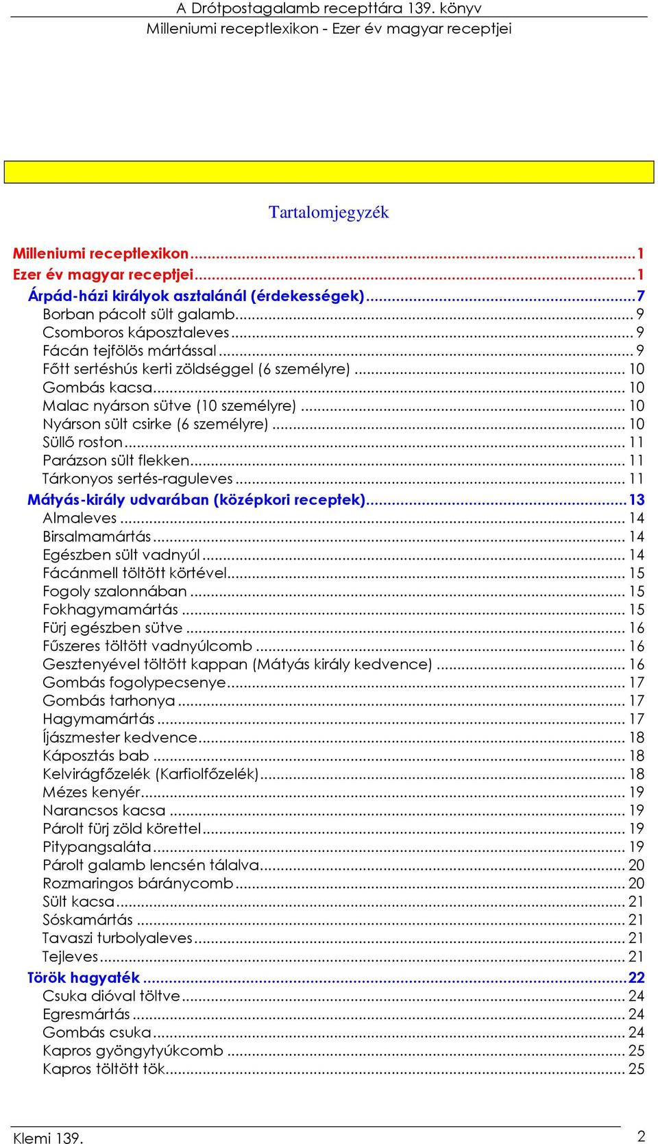 .. 11 Parázson sült flekken... 11 Tárkonyos sertés-raguleves... 11 Mátyás-király udvarában (középkori receptek)...13 Almaleves... 14 Birsalmamártás... 14 Egészben sült vadnyúl.