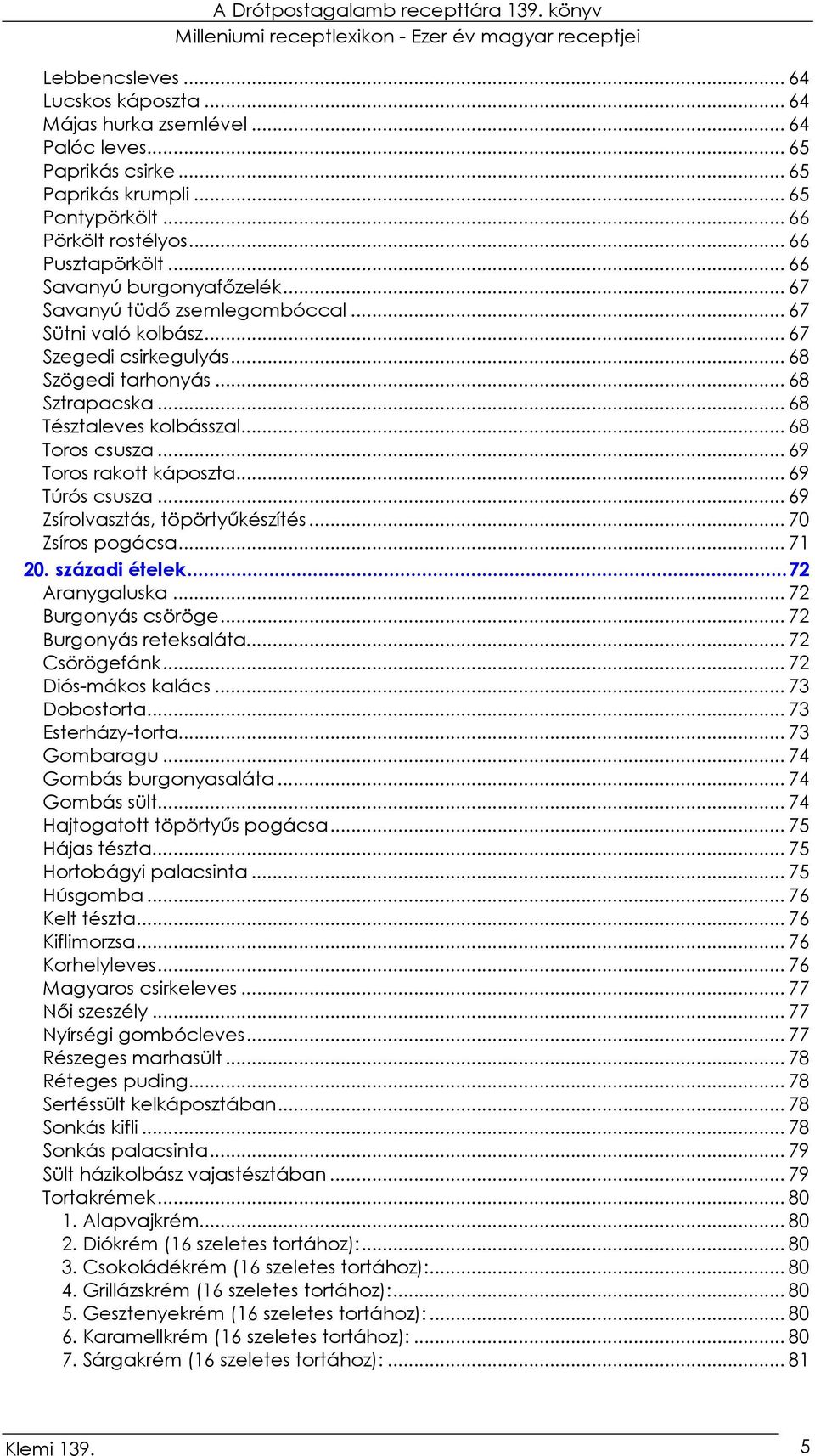 .. 68 Toros csusza... 69 Toros rakott káposzta... 69 Túrós csusza... 69 Zsírolvasztás, töpörtyőkészítés... 70 Zsíros pogácsa... 71 20. századi ételek...72 Aranygaluska... 72 Burgonyás csöröge.