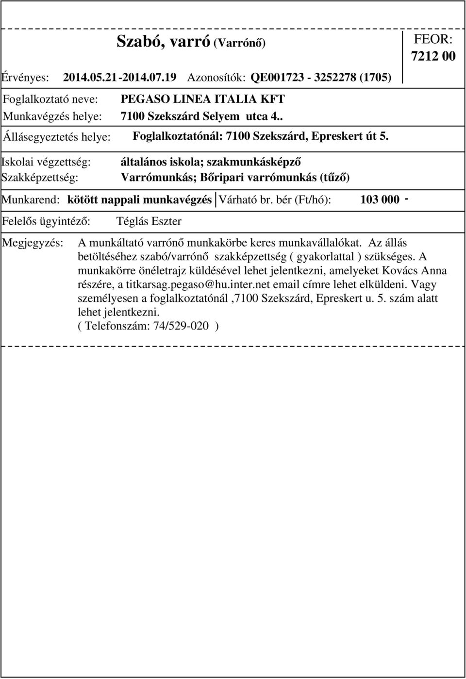 7212 00 általános iskola; szakmunkásképző Varrómunkás; Bőripari varrómunkás (tűző) Munkarend: kötött nappali munkavégzés Várható br.