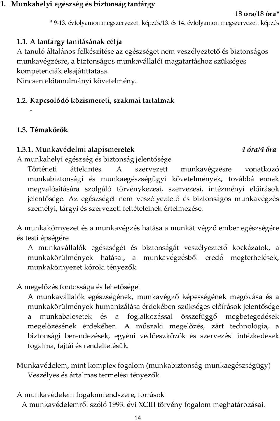 Kapcsolódó közismereti, szakmai tartalmak - 1.3. Témakörök 1.3.1. Munkavédelmi alapismeretek 4 óra/4 óra A munkahelyi egészség és biztonság jelentősége Történeti áttekintés.