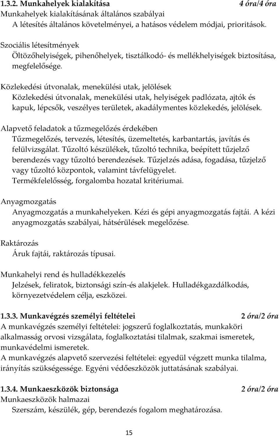 Közlekedési útvonalak, menekülési utak, jelölések Közlekedési útvonalak, menekülési utak, helyiségek padlózata, ajtók és kapuk, lépcsők, veszélyes területek, akadálymentes közlekedés, jelölések.