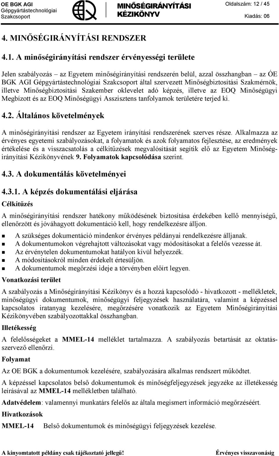 A minőségirányítási rendszer érvényességi területe Jelen szabályozás az Egyetem minőségirányítási rendszerén belül, azzal összhangban az ÓE BGK AGI által szervezett Minőségbiztosítási Szakmérnök,