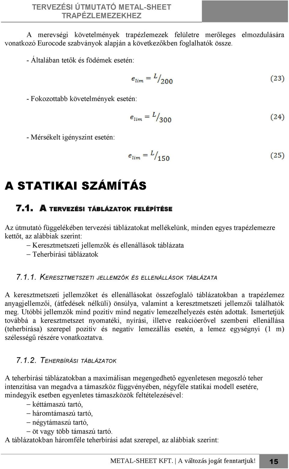 A TERVEZÉSI TÁBLÁZATOK FELÉPÍTÉSE Az útmutató függelékében tervezési táblázatokat mellékelünk, minden egyes trapézlemezre kettőt, az alábbiak szerint: Keresztmetszeti jellemzők és ellenállások