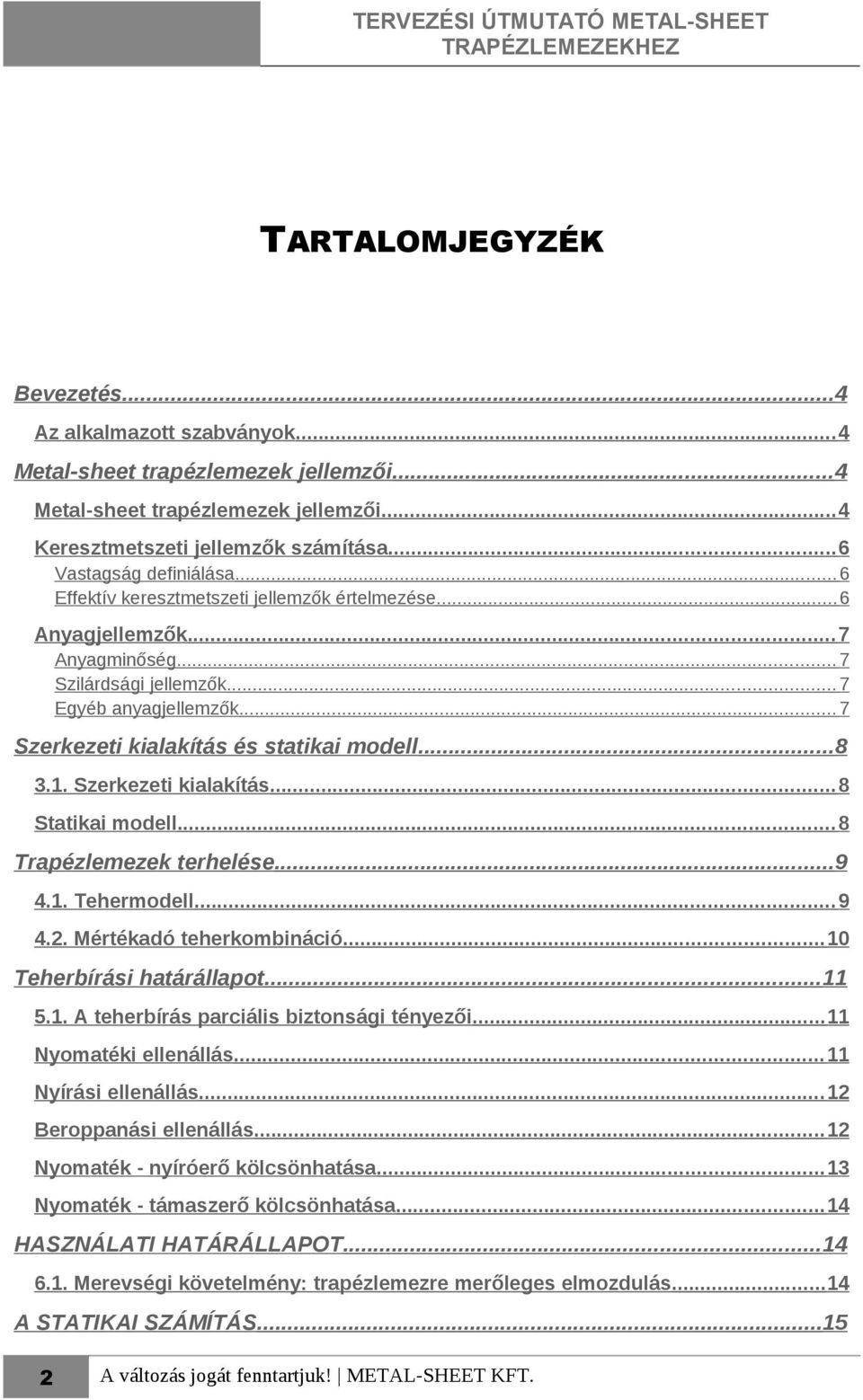 .. 7 Szerkezeti kialakítás és statikai modell...8 3.1. Szerkezeti kialakítás... 8 Statikai modell... 8 Trapézlemezek terhelése...9 4.1. Tehermodell... 9 4.2. Mértékadó teherkombináció.