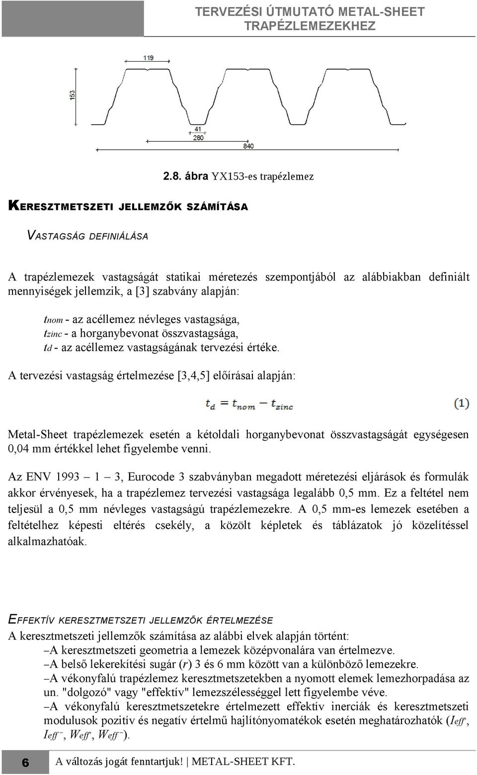 A tervezési vastagság értelmezése [3,4,5] előírásai alapján: Metal-Sheet trapézlemezek esetén a kétoldali horganybevonat összvastagságát egységesen 0,04 mm értékkel lehet figyelembe venni.