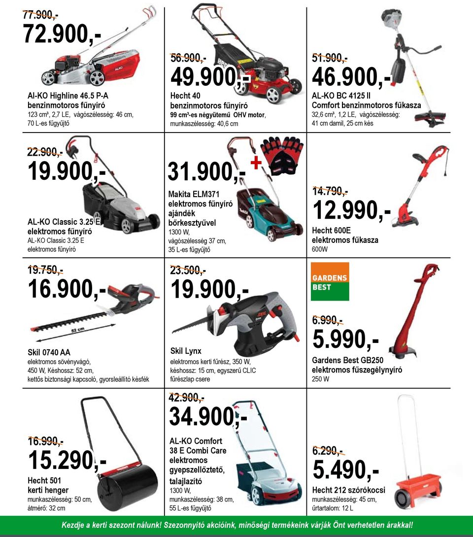 900,- AL-KO BC 4125 II Comfort benzinmotoros fűkasza 32,6 cm³, 1,2 LE, vágószélesség: 41 cm damil, 25 cm kés 77.900,- 72.900,- 22.900,- 19.900,- 31.900,- + AL-KO Classic 3.