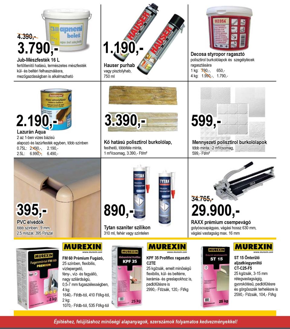 390,- Ft/m² Mennyezeti polisztirol burkolólapok több minta, 2 m²/csomag, 599,- Ft/m² PVC élvédők több színben, 9 mm, 2,5 m/szál, 395 Ft/szál Lazurán Aqua 2 az 1-ben vizes bázisú alapozó és