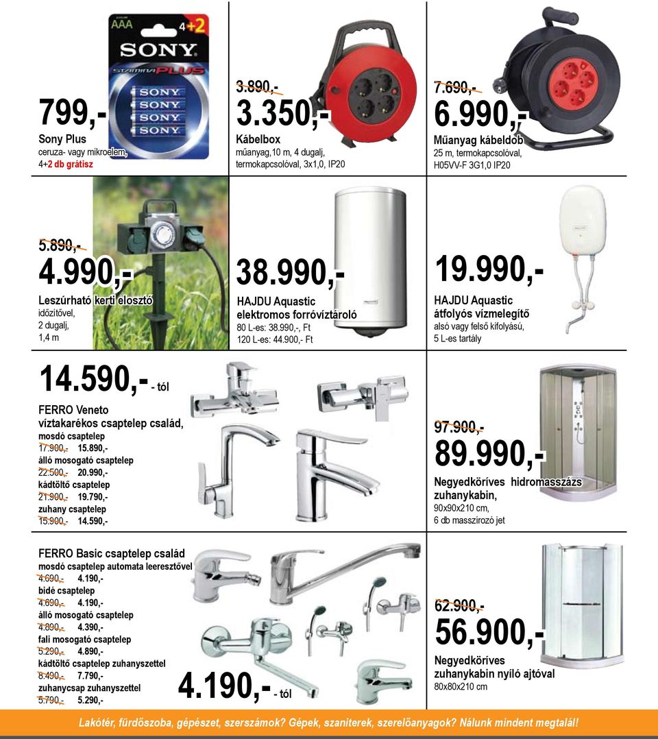 990,-, Ft 120 L-es: 44.900,- Ft HAJDU Aquastic átfolyós vízmelegítő alsó vagy felső kifolyású, 5 L-es tartály 14.590,- - tól FERRO Veneto víztakarékos csaptelep család, mosdó csaptelep 17.900,- 15.
