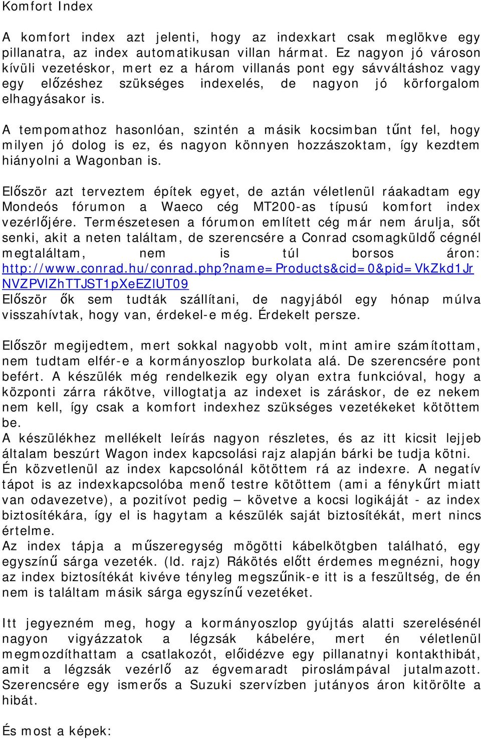 A tempomathoz hasonlóan, szintén a másik kocsimban tűnt fel, hogy milyen jó dolog is ez, és nagyon könnyen hozzászoktam, így kezdtem hiányolni a Wagonban is.