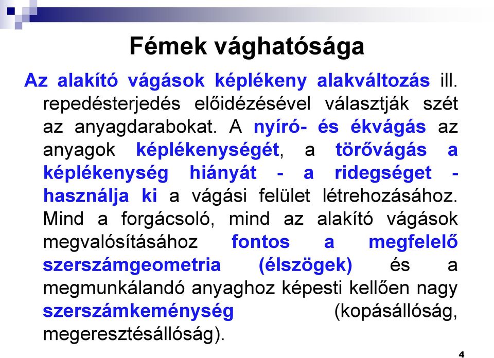 A nyíró- és ékvágás az anyagok képlékenységét, a törővágás a képlékenység hiányát - a ridegséget - használja ki a vágási