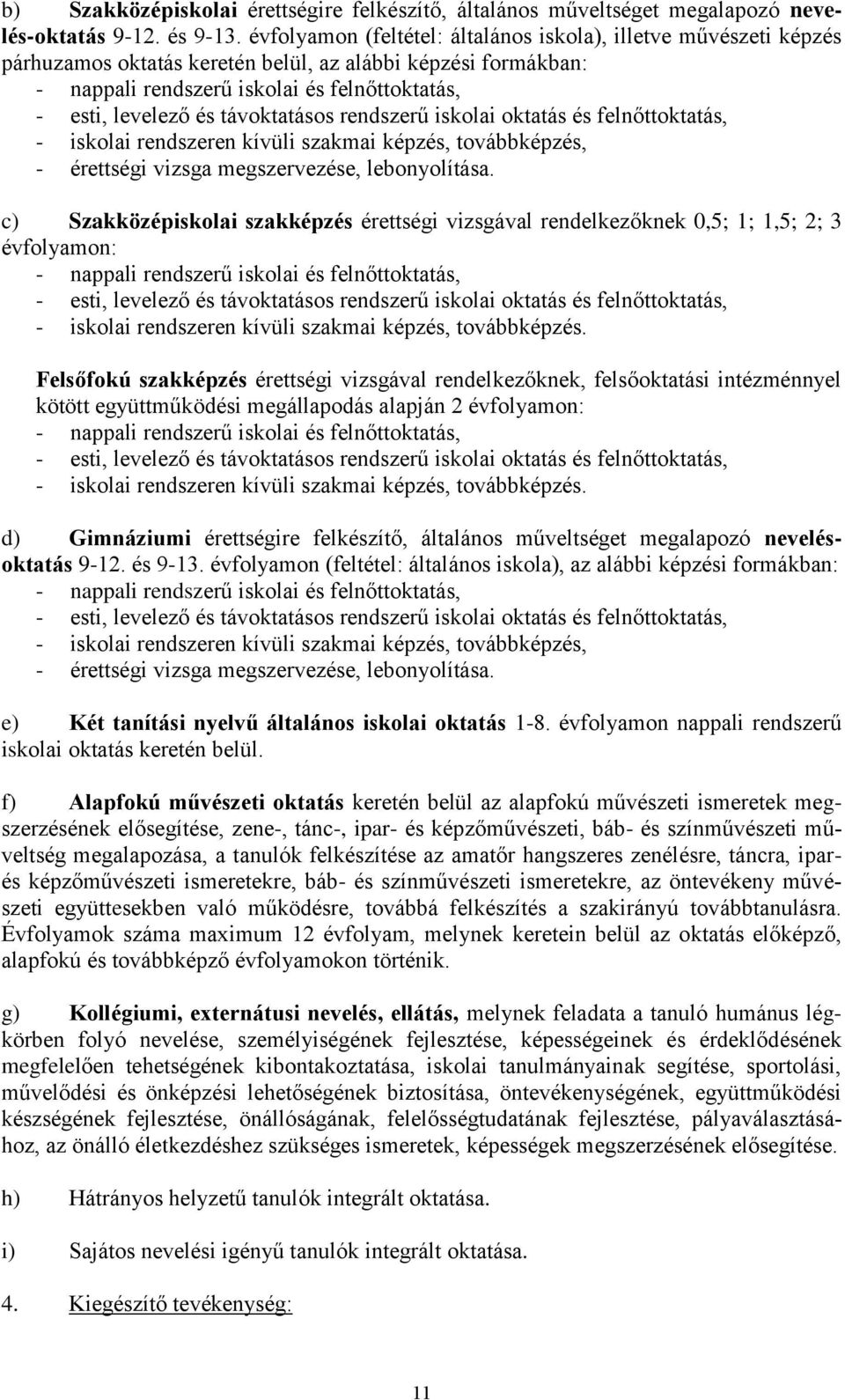 távoktatásos rendszerű iskolai oktatás és felnőttoktatás, - iskolai rendszeren kívüli szakmai képzés, továbbképzés, - érettségi vizsga megszervezése, lebonyolítása.