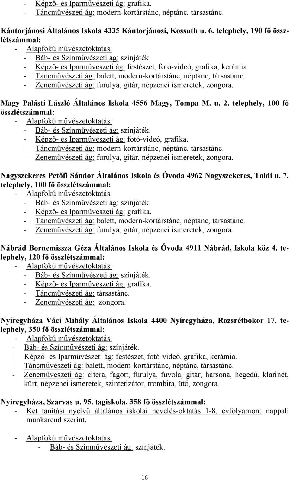 - Táncművészeti ág: balett, modern-kortárstánc, néptánc, társastánc. - Zeneművészeti ág: furulya, gitár, népzenei ismeretek, zongora. Magy Palásti László Általános Iskola 4556 Magy, Tompa M. u. 2.