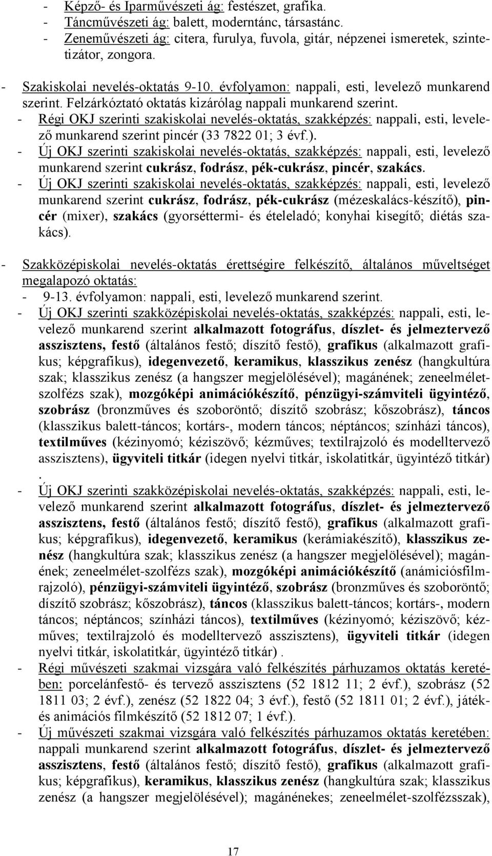 - Régi OKJ szerinti szakiskolai nevelés-oktatás, szakképzés: nappali, esti, levelező munkarend szerint pincér (33 7822 01; 3 évf.).