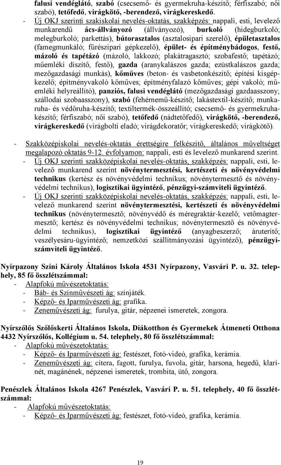 (asztalosipari szerelő), épületasztalos (famegmunkáló; fűrészipari gépkezelő), épület- és építménybádogos, festő, mázoló és tapétázó (mázoló, lakkozó; plakátragasztó; szobafestő; tapétázó; műemléki