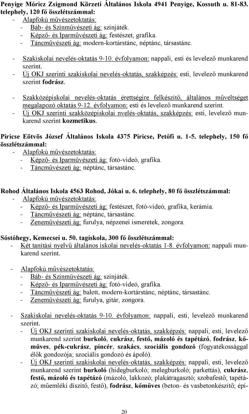 évfolyamon: nappali, esti és levelező munkarend szerint. - Új OKJ szerinti szakiskolai nevelés-oktatás, szakképzés: esti, levelező munkarend szerint fodrász.