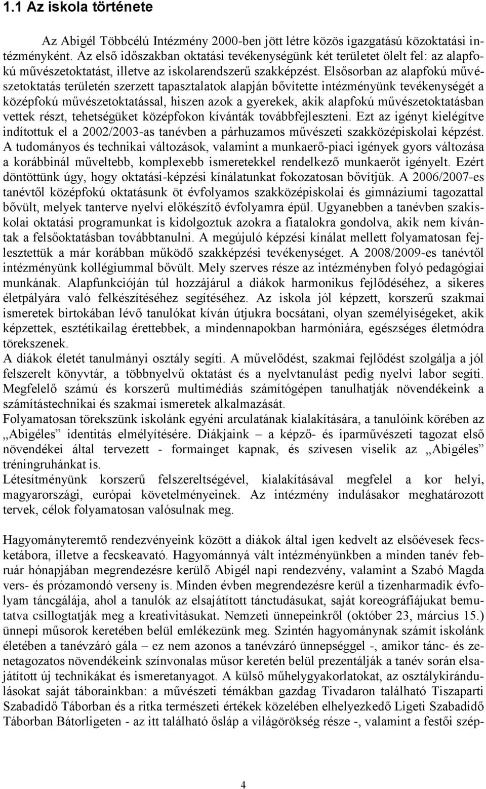 Elsősorban az alapfokú művészetoktatás területén szerzett tapasztalatok alapján bővítette intézményünk tevékenységét a középfokú művészetoktatással, hiszen azok a gyerekek, akik alapfokú