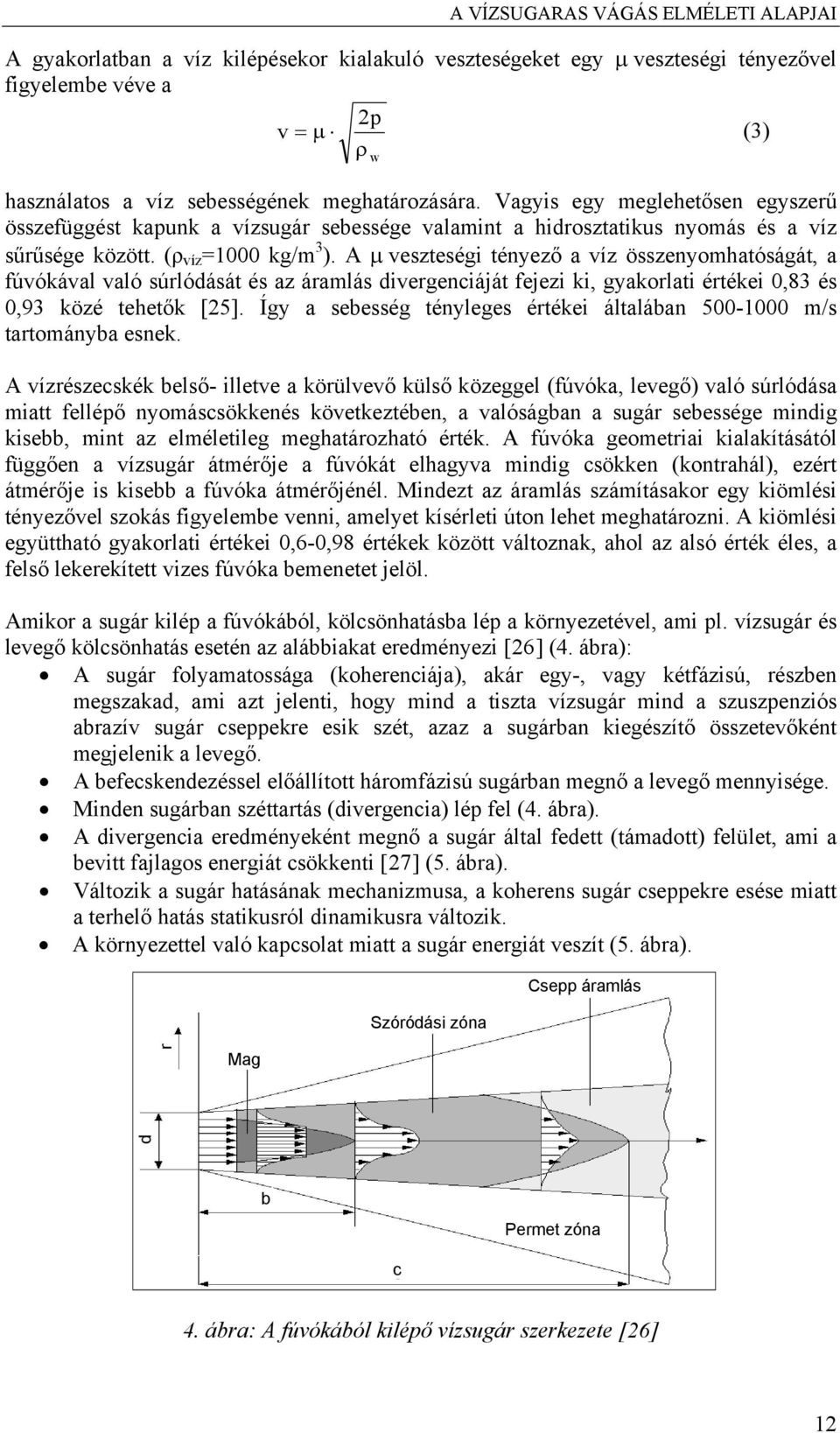 A μ veszteségi tényező a víz összenyomhatóságát, a fúvókával való súrlódását és az áramlás divergenciáját fejezi ki, gyakorlati értékei 0,83 és 0,93 közé tehetők [25].