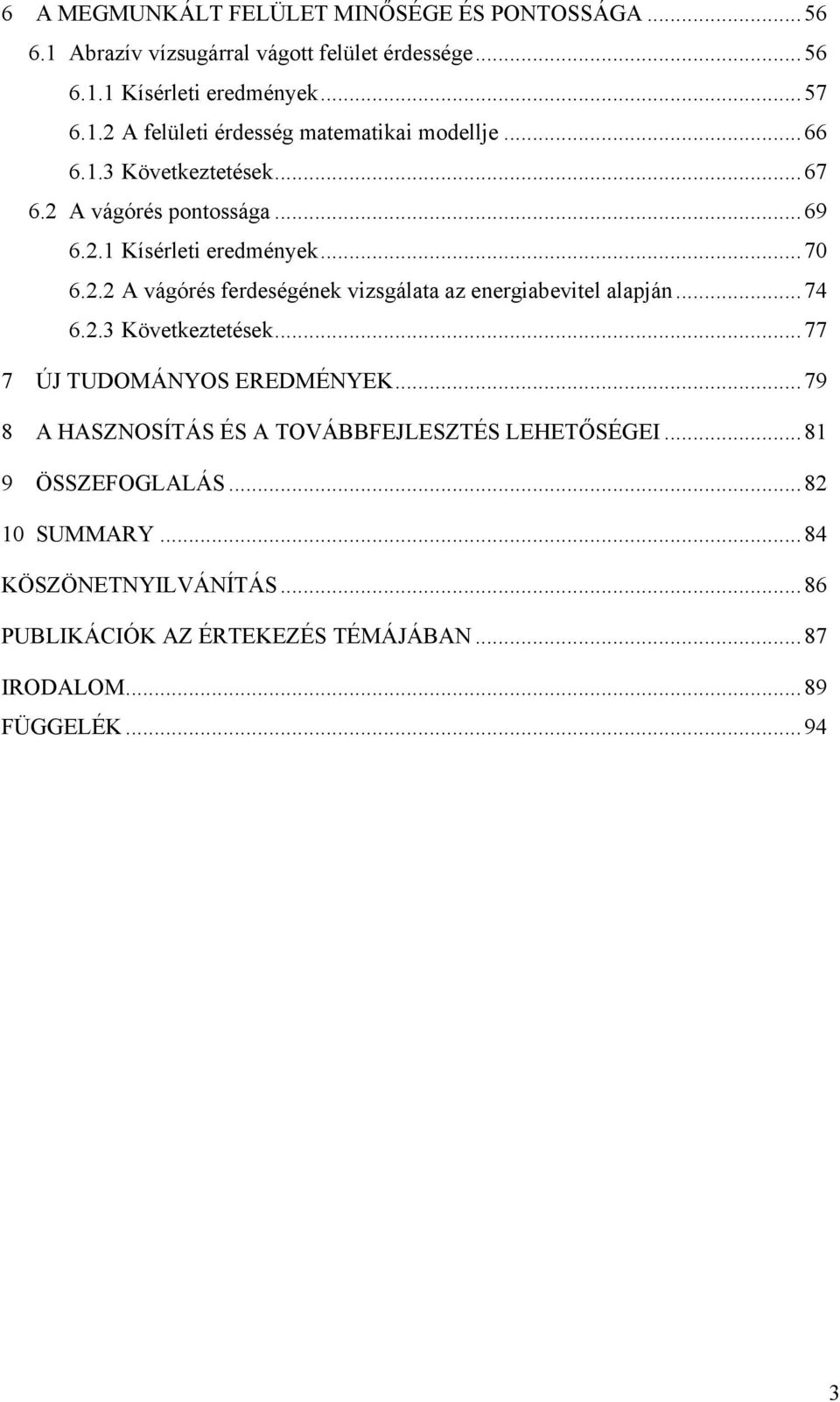 .. 74 6.2.3 Következtetések... 77 7 ÚJ TUDOMÁNYOS EREDMÉNYEK... 79 8 A HASZNOSÍTÁS ÉS A TOVÁBBFEJLESZTÉS LEHETŐSÉGEI... 81 9 ÖSSZEFOGLALÁS.