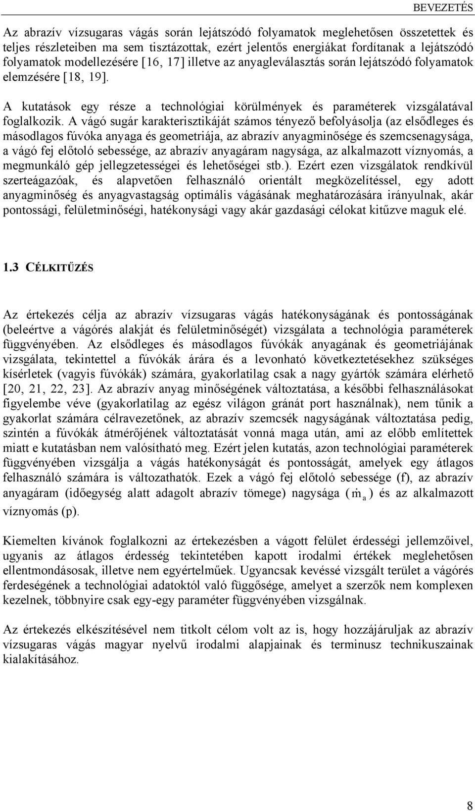 A vágó sugár karakterisztikáját számos tényező befolyásolja (az elsődleges és másodlagos fúvóka anyaga és geometriája, az abrazív anyagminősége és szemcsenagysága, a vágó fej előtoló sebessége, az