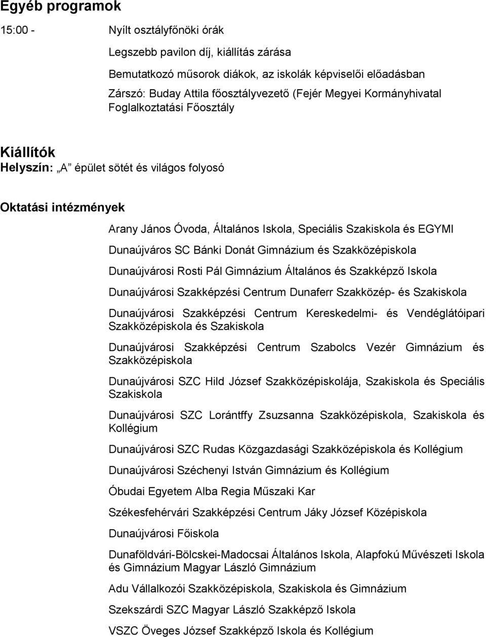 Bánki Donát Gimnázium és Szakközépiskola Dunaújvárosi Rosti Pál Gimnázium Általános és Szakképző Iskola Dunaújvárosi Szakképzési Centrum Dunaferr Szakközép- és Szakiskola Dunaújvárosi Szakképzési