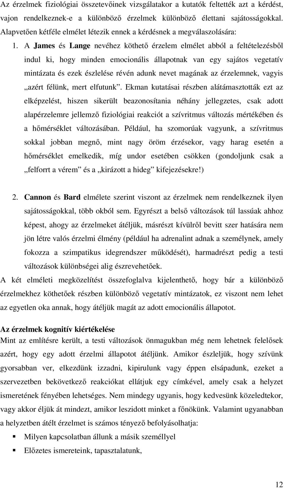 A James és Lange nevéhez köthető érzelem elmélet abból a feltételezésből indul ki, hogy minden emocionális állapotnak van egy sajátos vegetatív mintázata és ezek észlelése révén adunk nevet magának