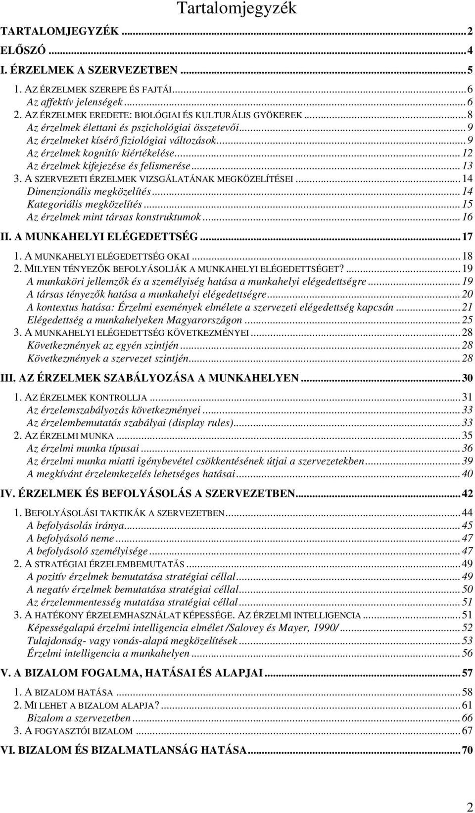 A SZERVEZETI ÉRZELMEK VIZSGÁLATÁNAK MEGKÖZELÍTÉSEI...14 Dimenzionális megközelítés...14 Kategoriális megközelítés...15 Az érzelmek mint társas konstruktumok...16 II. A MUNKAHELYI ELÉGEDETTSÉG...17 1.