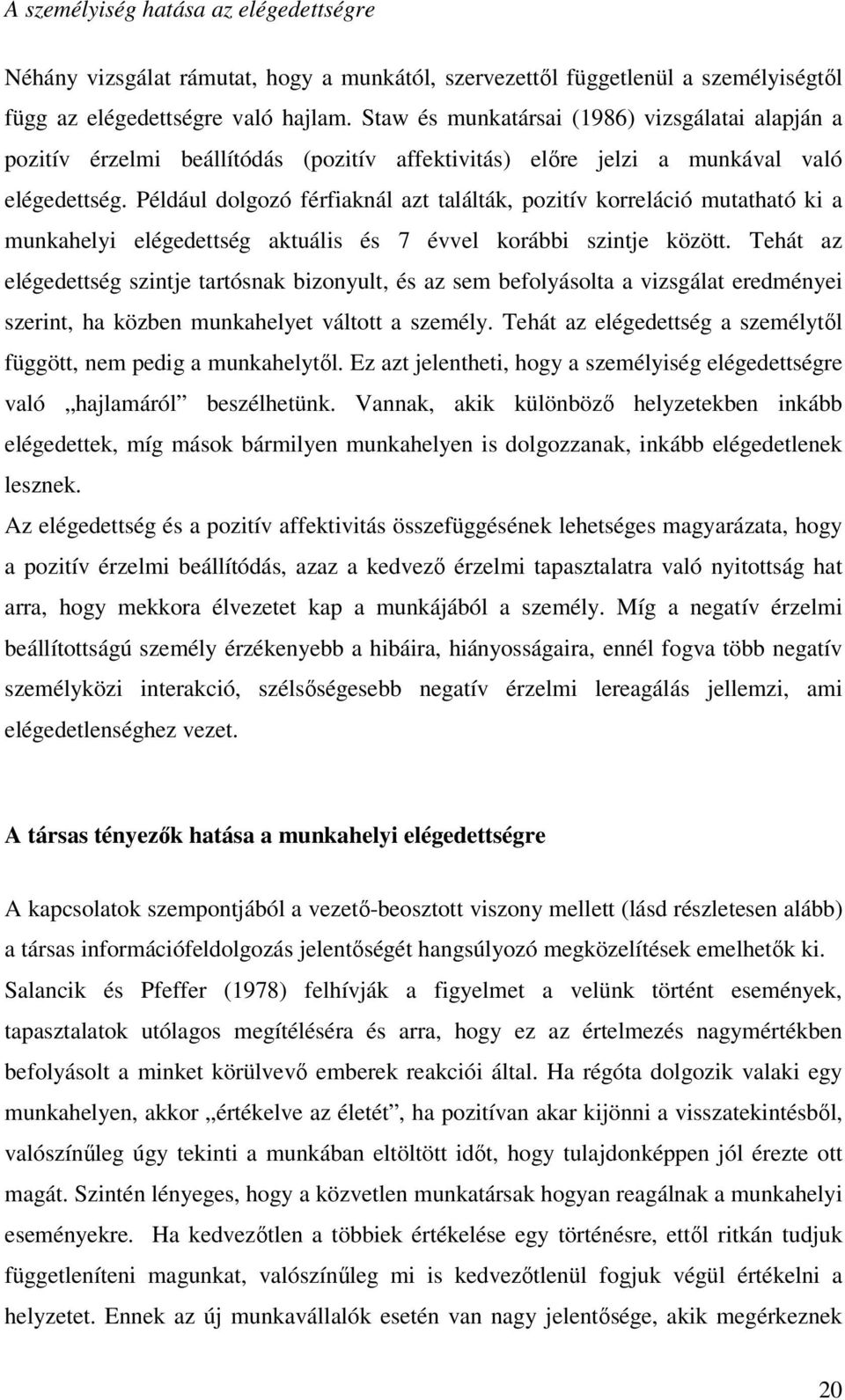 Például dolgozó férfiaknál azt találták, pozitív korreláció mutatható ki a munkahelyi elégedettség aktuális és 7 évvel korábbi szintje között.