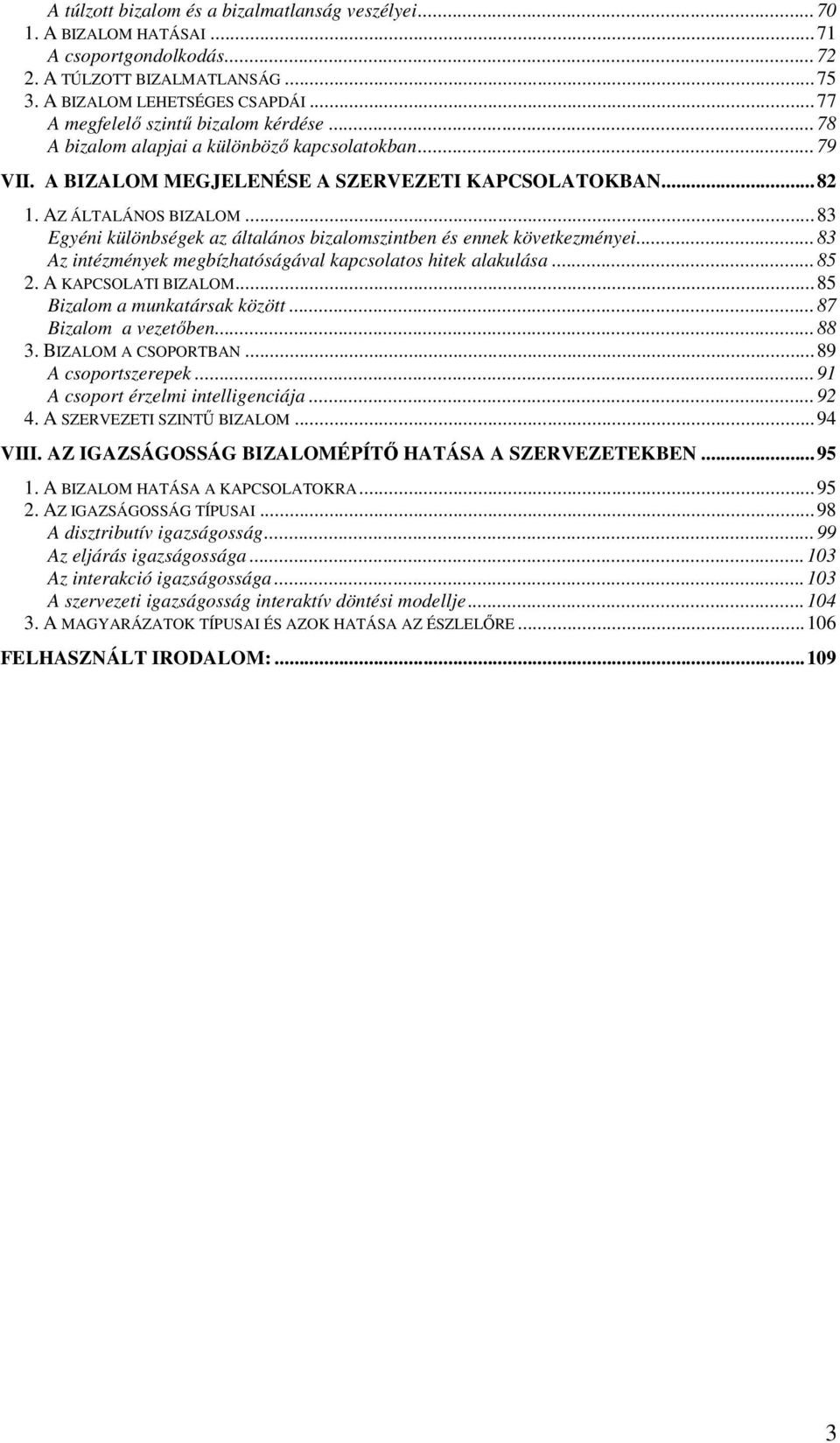 ..83 Egyéni különbségek az általános bizalomszintben és ennek következményei...83 Az intézmények megbízhatóságával kapcsolatos hitek alakulása...85 2. A KAPCSOLATI BIZALOM.