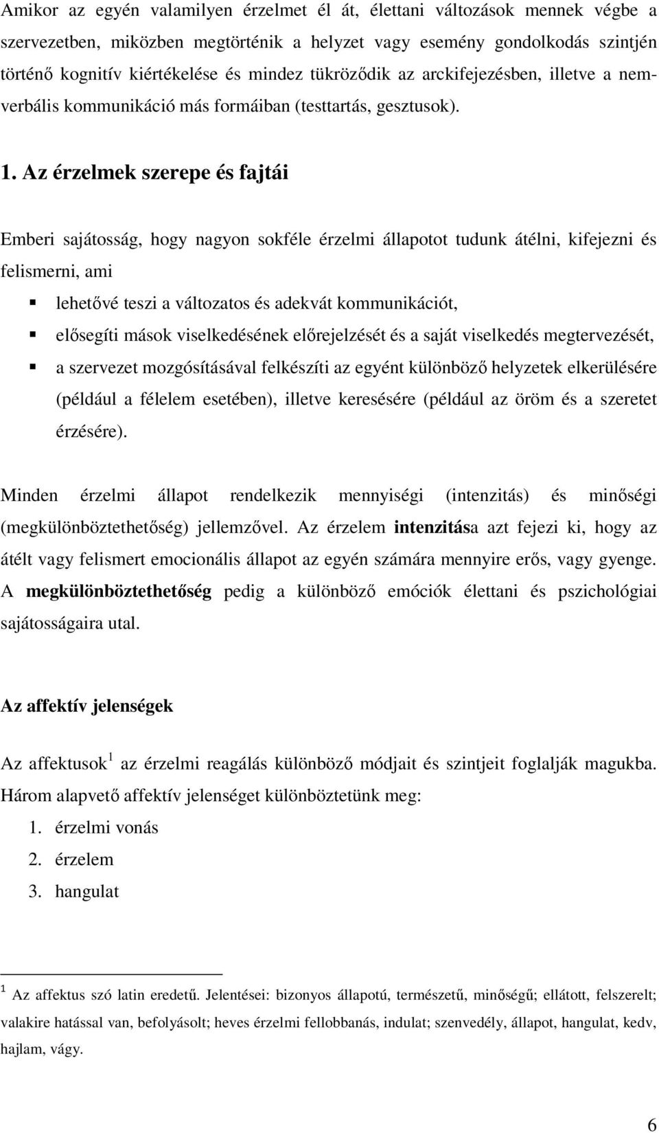 Az érzelmek szerepe és fajtái Emberi sajátosság, hogy nagyon sokféle érzelmi állapotot tudunk átélni, kifejezni és felismerni, ami lehetővé teszi a változatos és adekvát kommunikációt, elősegíti