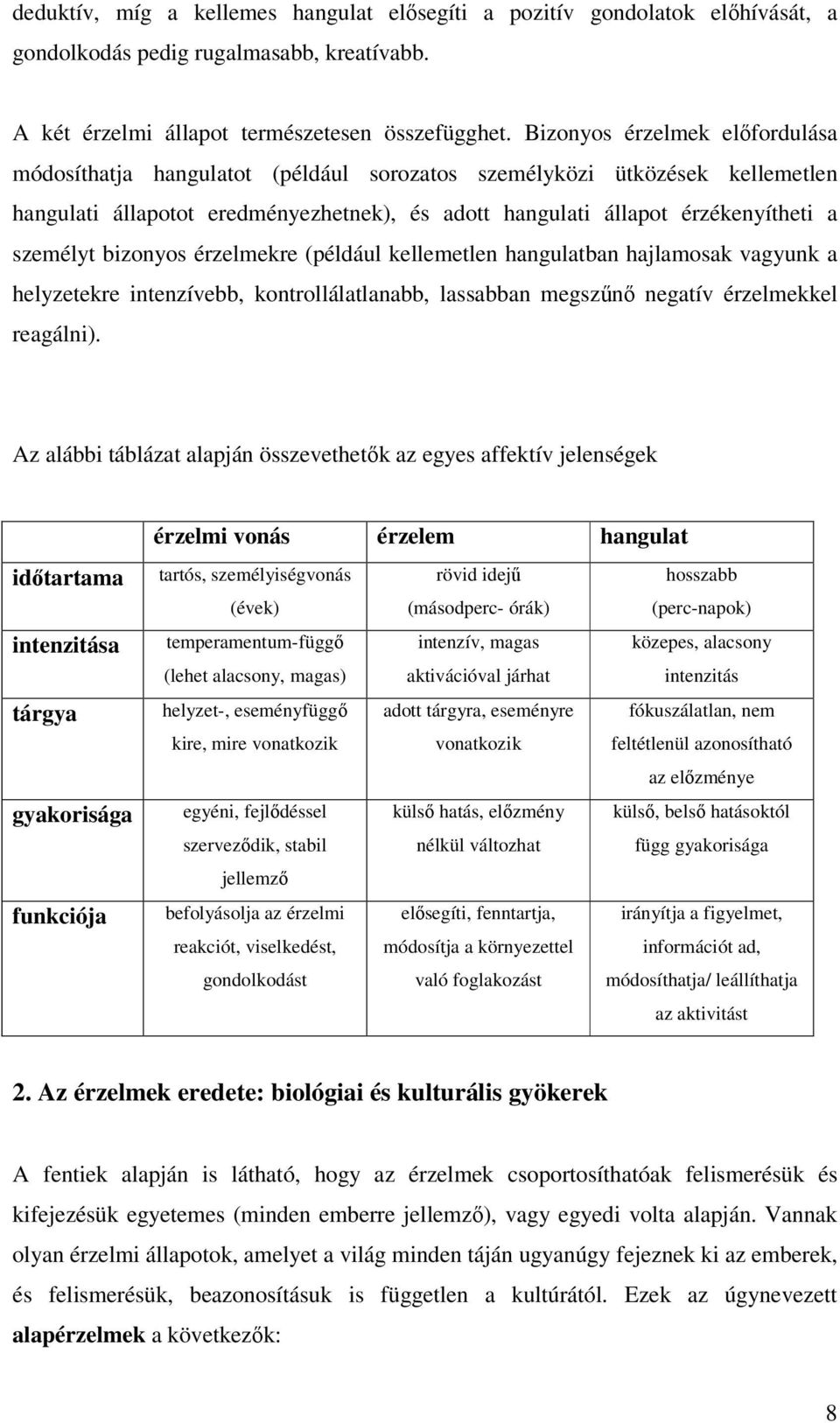 bizonyos érzelmekre (például kellemetlen hangulatban hajlamosak vagyunk a helyzetekre intenzívebb, kontrollálatlanabb, lassabban megszűnő negatív érzelmekkel reagálni).