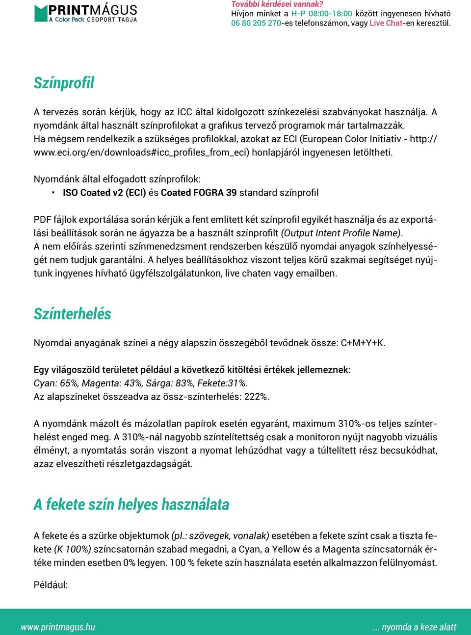 Nyomdánk által elfogadott színprofilok: ISO Coated v2 (ECI) és Coated FOGRA 39 standard színprofil PDF fájlok exportálása során kérjük a fent említett két színprofil egyikét használja és az