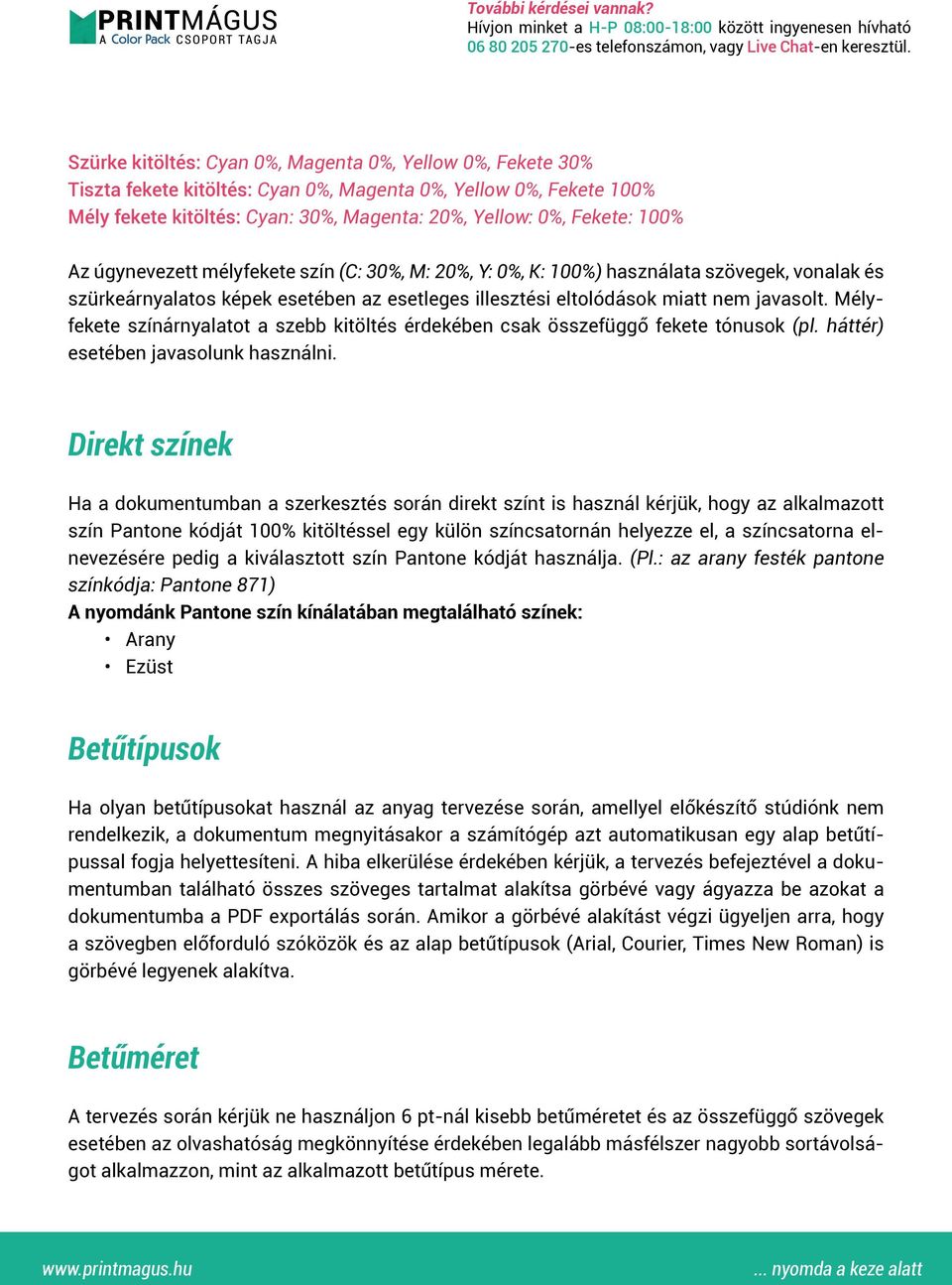 Mélyfekete színárnyalatot a szebb kitöltés érdekében csak összefüggő fekete tónusok (pl. háttér) esetében javasolunk használni.